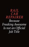 Rail Car Repairer Because Freaking Awesome Is Not An Official Job Title