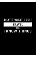 That's What I Do I Travel and I Know Things: A 6 X 9 Inch Matte Softcover Paperback Notebook Journal with 120 Blank Lined Pages