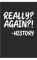 Really? Again?! -History