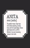 Anita Noun [ Anita ] the Perfect Woman Super Sexy with Infinite Charisma, Funny and Full of Good Ideas. Always Right Because She Is... Anita: First Name Funny Sayings Personalized Customized Names Women Girl Mother's Day Gift Notebook Journal