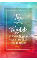 Life Is Not a Fairytale - If You Lose Your Shoe at Midnight You're Drunk: Funny Saying Dot Grid Journal Book - Dotted Writing and Journaling Paper Notebook 6x9 - Artsy Typography Watercolor Art