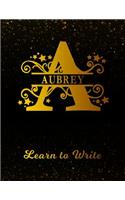 Aubrey Learn to Write: Personalized Letter a First Name Handwriting Primary Composition Practice Paper Gold Glitter Effect Notebook Cover Dashed Midline Workbook for Kinde