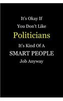 It's Okay If You Don't Like Politicians It's Kind Of A Smart People Job Anyway: Blank Lined Notebook Journal