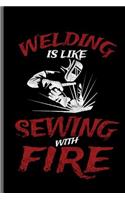 Welding is like sewing with Fire: Welding Welds Welders notebooks gift (6x9) Dot Grid notebook to write in