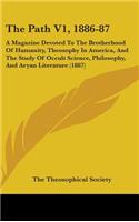 Path V1, 1886-87: A Magazine Devoted To The Brotherhood Of Humanity, Theosophy In America, And The Study Of Occult Science, Philosophy, And Aryan Literature (1887)