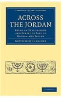 Across the Jordan: Being an Exploration and Survey of Part of Hauran and Jaulan