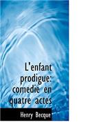 L'Enfant Prodigue: Com Die En Quatre Actes: Com Die En Quatre Actes