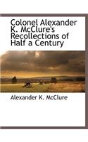 Colonel Alexander K. McClure's Recollections of Half a Century: (English)