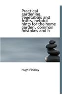 Practical Gardening, Vegetables and Fruits, Helpful Hints for the Home Garden, Common Mistakes and H: (English)