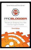 Problogger: Secrets for Blogging Your Way to a Six-Figure Income