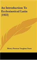 Introduction To Ecclesiastical Latin (1922)
