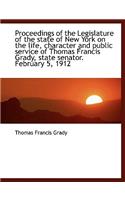 Proceedings of the Legislature of the State of New York on the Life, Character and Public Service of Thomas Francis Grady, State Senator. February 5, 1912