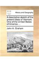 A Descriptive Sketch of the Present State of Vermont. One of the United States of America....