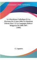 Liberalisme-Catholique Et Les Elections Du 23 Juin 1896; Un Manifeste Liberal, Part 1-2; La Campagne Politico-Religieuse De 1896-1897 (1896)