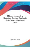 Philosophumena Sive Haeresium Omnium Confutatio Opus Origeni Adscriptum (1860)