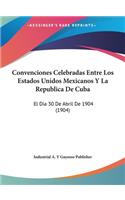 Convenciones Celebradas Entre Los Estados Unidos Mexicanos Y La Republica De Cuba