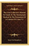 Coin Collector's Manual or Guide to the Numismatic Student in the Formation of a Cabinet of Coins V2