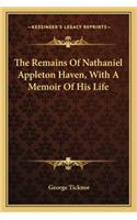 The Remains Of Nathaniel Appleton Haven, With A Memoir Of His Life: (English)