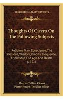 Thoughts Of Cicero On The Following Subjects: Religion, Man, Conscience, The Passions, Wisdom, Probity, Eloquence, Friendship, Old Age And Death (1751)(English)