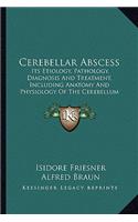 Cerebellar Abscess: Its Etiology, Pathology, Diagnosis And Treatment, Including Anatomy And Physiology Of The Cerebellum (1916)(English)