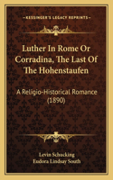 Luther in Rome or Corradina, the Last of the Hohenstaufen