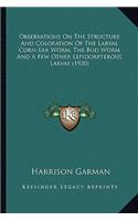 Observations On The Structure And Coloration Of The Larval Corn-Ear Worm, The Bud Worm And A Few Other Lepidorpterous Larvae (1920)