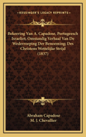 Bekeering Van A. Capadose, Portugeesch Israeliet; Omstandig Verhaal Van De Wederroeping Der Benoeming; Des Christens Wettelijke Strijd (1837)