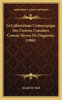 Catheterisme Cystoscopique Des Ureteres Considere Comme Moyen De Diagnostic (1900)