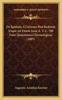 de Epistulis a Cicerone Post Reditum Usque Ad Finem Anni A. V. C. 700 Datis Quaestiones Chronologicae (1885)