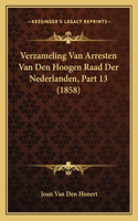 Verzameling Van Arresten Van Den Hoogen Raad Der Nederlanden, Part 13 (1858)
