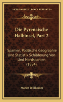 Die Pyrenaische Halbinsel, Part 2: Spanien, Politische Geographie Und Statistik Schilderung Von Und Nordspanien (1884)