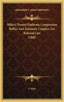 Miller's Trussed Platforms, Compression Buffers And Automatic Couplers, For Railroad Cars (1868)