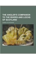 The Angler's Companion to the Rivers and Lochs of Scotland