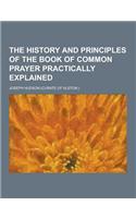 The History and Principles of the Book of Common Prayer Practically Explained