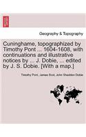Cuninghame, Topographized by Timothy Pont ... 1604-1608, with Continuations and Illustrative Notices by ... J. Dobie, ... Edited by J. S. Dobie. [With a Map.]