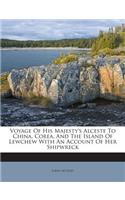 Voyage of His Majesty's Alceste to China, Corea, and the Island of Lewchew with an Account of Her Shipwreck