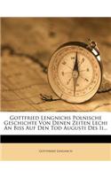 Gottfried Lengnichs Polnische Geschichte Von Denen Zeiten Lechi an Biss Auf Den Tod Augusti Des II...