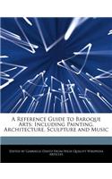 A Reference Guide to Baroque Arts: Including Painting, Architecture, Sculpture and Music