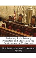 Reducing Risk Setting Priorities and Strategies for Environmental Protection