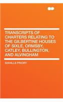 Transcripts of Charters Relating to the Gilbertine Houses of Sixle, Ormsby, Catley, Bullington, and Alvingham