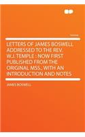 Letters of James Boswell Addressed to the Rev. W.J. Temple: Now First Published from the Original Mss., with an Introduction and Notes(English)