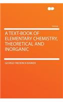 A Text-Book of Elementary Chemistry, Theoretical and Inorganic