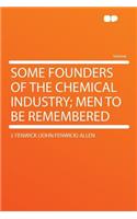 Some Founders of the Chemical Industry; Men to Be Remembered