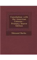 Conciliation with the American Colonies - Primary Source Edition