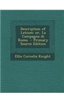 Description of Latium: Or, La Campagna Di Roma - Primary Source Edition