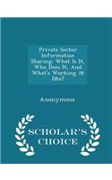 Private Sector Information Sharing: What Is It, Who Does It, and What's Working at Dhs? - Scholar's Choice Edition