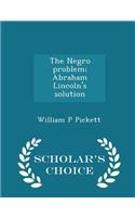 The Negro problem; Abraham Lincoln's solution - Scholar's Choice Edition
