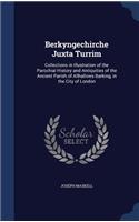 Berkyngechirche Juxta Turrim: Collections in Illustration of the Parochial History and Antiquities of the Ancient Parish of Allhallows Barking, in the City of London