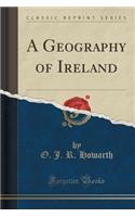 A Geography of Ireland (Classic Reprint)
