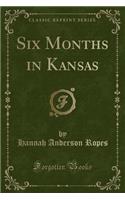 Six Months in Kansas (Classic Reprint)